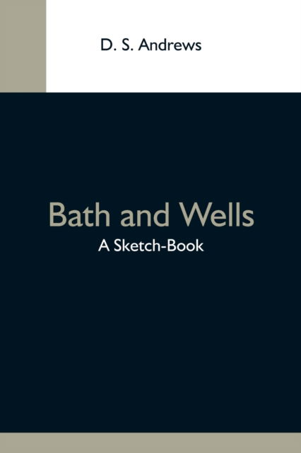 Bath And Wells; A Sketch-Book - D S Andrews - Bøker - Alpha Edition - 9789354592836 - 20. mai 2021