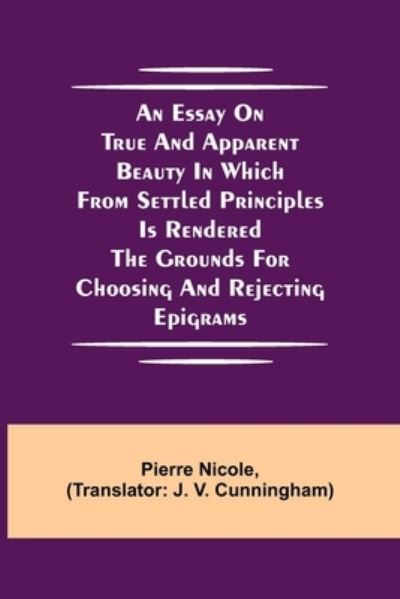 Cover for Pierre Nicole · An Essay on True and Apparent Beauty in which from Settled Principles is Rendered the Grounds for Choosing and Rejecting Epigrams (Paperback Book) (2021)