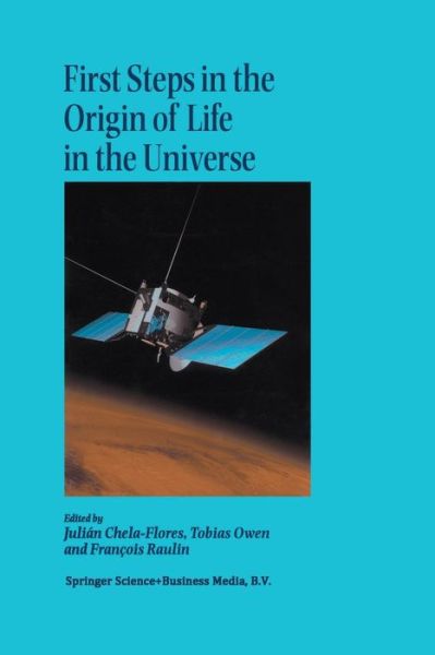 Cover for Julian Chela-flores · First Steps in the Origin of Life in the Universe: Proceedings of the Sixth Trieste Conference on Chemical Evolution Trieste, Italy 18-22 September, 2000 (Paperback Book) [Softcover reprint of the original 1st ed. 2001 edition] (2012)