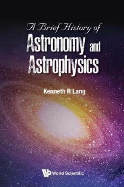 Cover for Lang, Kenneth R (Tufts Univ, Usa) · Brief History Of Astronomy And Astrophysics, A (Hardcover Book) (2018)