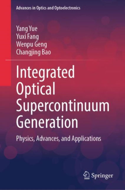Cover for Yang Yue · Integrated Optical Supercontinuum Generation: Physics, Advances, and Applications - Advances in Optics and Optoelectronics (Hardcover Book) [2024 edition] (2024)