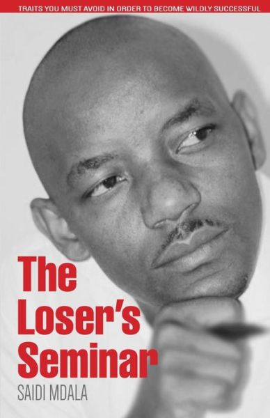 Cover for Saidi Mdala · The Loser's Seminar: Traits You Must Avoid in Order to Become Wildly Successful (Paperback Book) (2015)