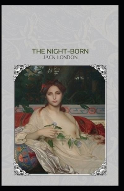 Cover for Jack London · The Night-Born: Jack London (Classics, Short Stories, Literature) [Annotated] (Paperback Bog) (2022)