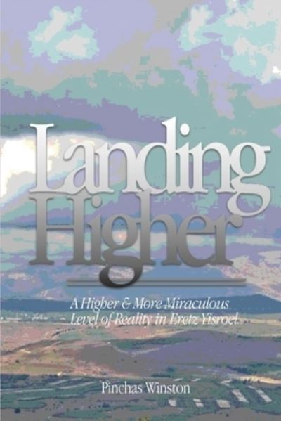 Cover for Pinchas Winston · Landing Higher: A Higher &amp; More Miraculous Level of Reality in Eretz Yisroel (Paperback Book) (2021)