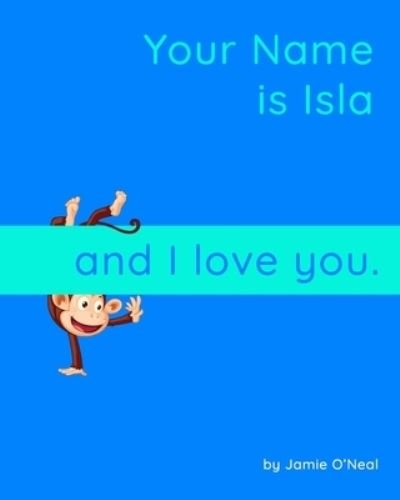 Cover for Jamie O'Neal · Your Name is Isla and I Love You: A Baby Book for Isla (Paperback Bog) (2021)