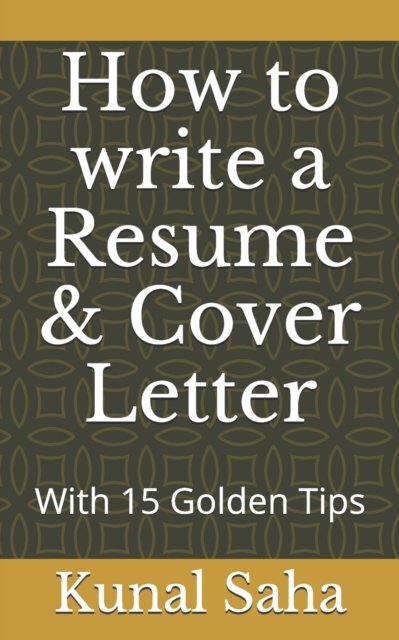 Cover for Kunal Saha · How to write a Resume &amp; Cover Letter: With 15 Golden Tips (Pocketbok) (2021)