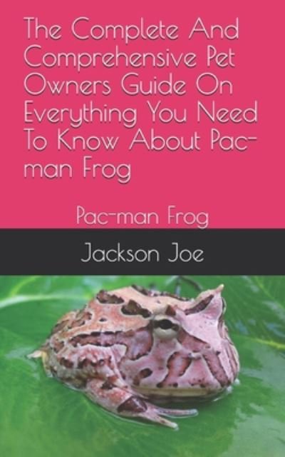 Cover for Joe Jackson · The Complete And Comprehensive Pet Owners Guide On Everything You Need To Know About Pac-man Frog (Paperback Bog) (2020)