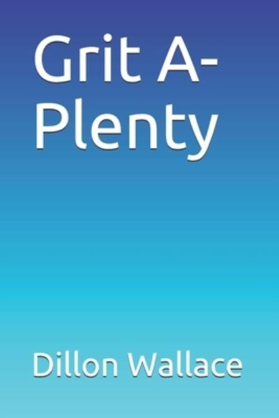 Grit A-Plenty - Dillon Wallace - Books - Independently Published - 9798672290836 - October 13, 2020