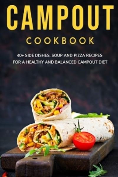 Campout Cookbook: 40+ Side Dishes, Soup and Pizza recipes for a healthy and balanced Campout diet - Njoku Caleb - Bøger - Independently Published - 9798703727836 - 2. februar 2021