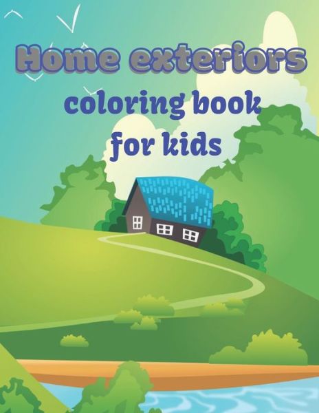 Cover for Hana Si · Home exteriors coloring book for kids: Coloring Book with Beautiful Pages of Exterior Design Houses and Buildings Architecture Detailed and Relaxing 8x11.5 (Paperback Book) (2021)