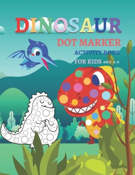 Cover for Ittichai Anusarn · Dinosaur Dot Markers Activity Book For Kid Ages 4-6: Fun kids workbook Dinosaur Dot Markers games for learning, creative activities for toddlers and kindergarten, girls and boys, Dino lovers. (Paperback Book) (2021)