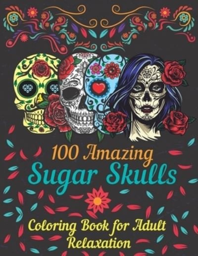 Cover for Asftk Publishing · 100 amazing sugar skulls coloring book for adults relaxation (Pocketbok) (2021)