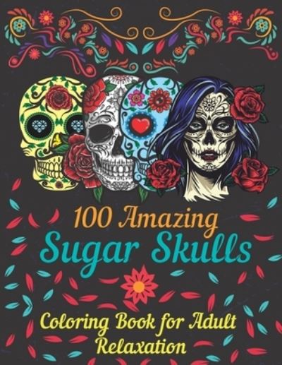 Cover for Asftk Publishing · 100 amazing sugar skulls coloring book for adults relaxation (Paperback Book) (2021)