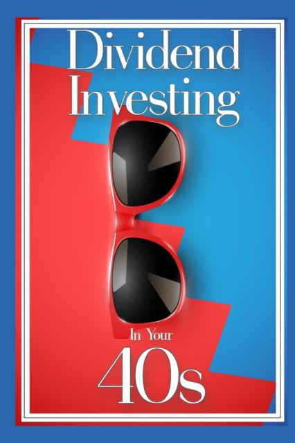Cover for Joshua King · Dividend Investing in Your 40s: Income Investing During Your Prime Earning Years - Massive Passive Income Books (Pocketbok) (2022)