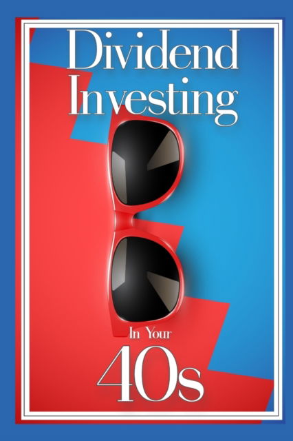 Dividend Investing in Your 40s: Income Investing During Your Prime Earning Years - Massive Passive Income Books - Joshua King - Books - Independently Published - 9798846064836 - August 11, 2022