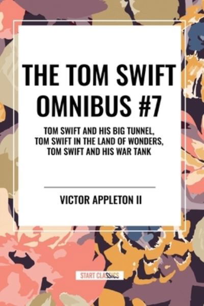 Cover for Victor Appleton · The Tom Swift Omnibus #7: Tom Swift and His Big Tunnel, Tom Swift in the Land of Wonders, Tom Swift and His War Tank (Pocketbok) (2024)