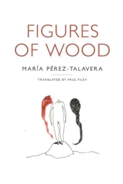 Figures of Wood - Maria Pérez-Talavera - Books - What Books Press - 9798986625836 - October 17, 2023