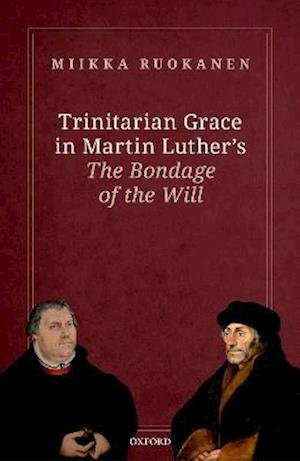 Cover for Ruokanen, Miikka (Professor Emeritus of Dogmatics, University of Helsinki and Nanjing Union Theological Seminary) · Trinitarian Grace in Martin Luther's The Bondage of the Will (Hardcover bog) (2021)