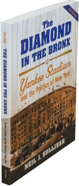 The Diamond in the Bronx: Yankee Stadium and the Politics of New York - Sullivan, Neil J. (Professor of Public Administration, Professor of Public Administration, Baruch College City University of New York) - Books - Oxford University Press Inc - 9780195331837 - February 7, 2008