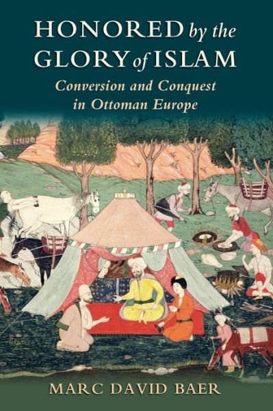 Cover for Baer, Marc David (Associate Professor of History, Associate Professor of History, University of California-Irvine) · Honored by the Glory of Islam: Conversion and Conquest in Ottoman Europe (Taschenbuch) (2011)