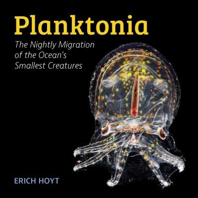 Cover for Erich Hoyt · Planktonia: The Nightly Migration of the Ocean's Smallest Creatures (Innbunden bok) (2022)