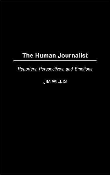 Cover for Jim Willis · The Human Journalist: Reporters, Perspectives, and Emotions (Hardcover Book) (2003)