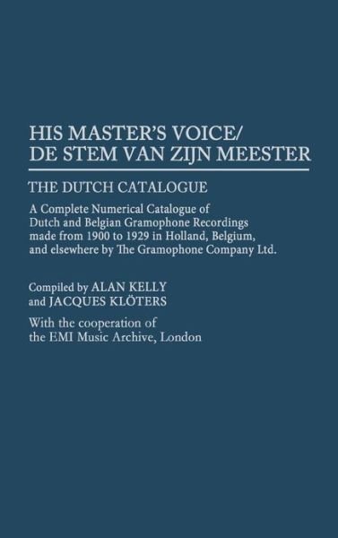 His Master's Voice/De Stem van zijn Meester: The Dutch Catalogue, A Complete Numerical Catalogue of Dutch and Belgian Gramophone Recordings made from 1900 to 1929 in Holland, Belgium, and elsewhere by The Gramophone Company Ltd. - Discographies: Associati - Alan Kelly - Kirjat - ABC-CLIO - 9780313298837 - keskiviikko 16. heinäkuuta 1997