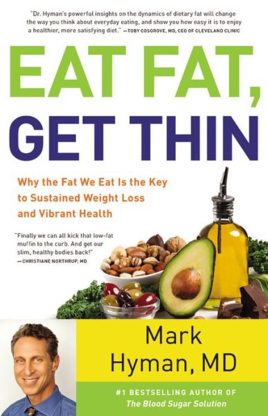 Cover for Hyman, Dr Mark, MD · Eat Fat, Get Thin: Why the Fat We Eat Is the Key to Sustained Weight Loss and Vibrant Health (Hardcover Book) (2016)