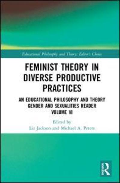 Cover for Jackson, Liz (The Education University of Hong Kong) · Feminist Theory in Diverse Productive Practices: An Educational Philosophy and Theory Gender and Sexualities Reader, Volume VI - Educational Philosophy and Theory: Editor’s Choice (Hardcover Book) (2019)