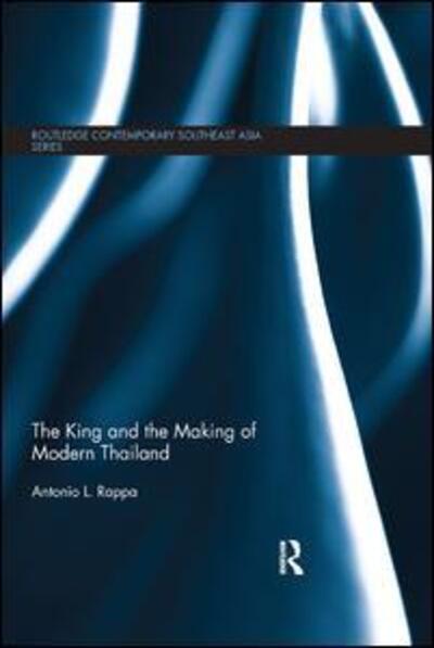 Cover for Rappa, Antonio (Singapore University of Social Sciences, Singapore) · The King and the Making of Modern Thailand - Routledge Contemporary Southeast Asia Series (Paperback Book) (2019)