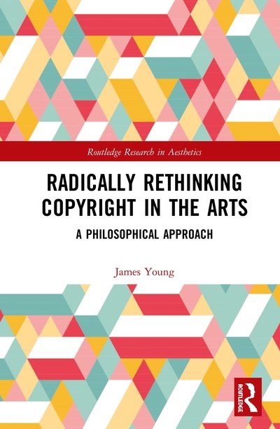 Cover for James Young · Radically Rethinking Copyright in the Arts: A Philosophical Approach - Routledge Research in Aesthetics (Gebundenes Buch) (2020)
