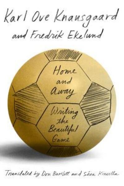 Cover for Karl Ove Knausgaard · Home and Away: Writing the Beautiful Game (Paperback Book) [First American edition. edition] (2017)