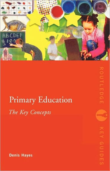 Cover for Hayes, Denis (Formerly University of Plymouth,UK) · Primary Education: The Key Concepts - Routledge Key Guides (Paperback Book) [New edition] (2005)