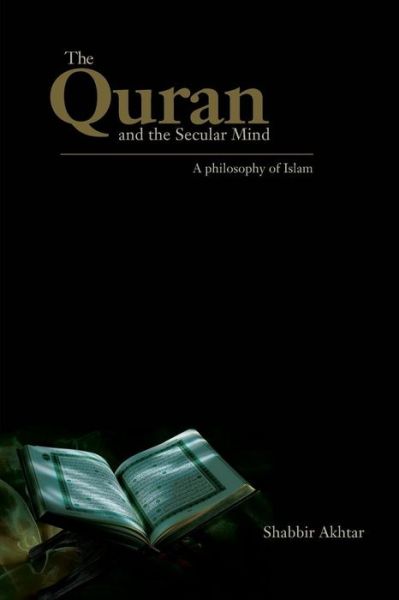 Cover for Akhtar, Shabbir (Independent scholar, USA) · The Quran and the Secular Mind: A Philosophy of Islam (Paperback Book) (2007)