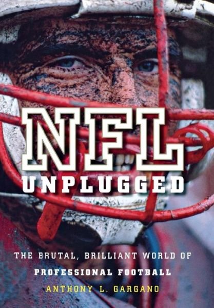 Cover for Anthony  L. Gargano · Nfl Unplugged: the Brutal, Brilliant World of Professional Football (Inbunden Bok) (2010)