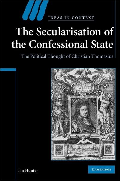 The Secularisation of the Confessional State: The Political Thought of Christian Thomasius - Ideas in Context - Hunter, Ian (University of Queensland) - Livros - Cambridge University Press - 9780521200837 - 27 de outubro de 2011