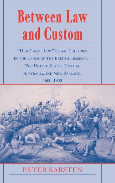 Cover for Karsten, Peter (University of Pittsburgh) · Between Law and Custom: 'High' and 'Low' Legal Cultures in the Lands of the British Diaspora - The United States, Canada, Australia, and New Zealand, 1600-1900 (Hardcover Book) (2002)