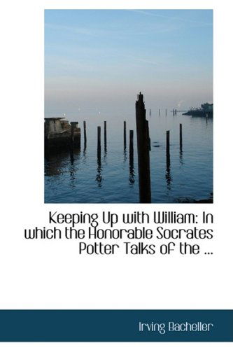 Cover for Irving Bacheller · Keeping Up with William: in Which the Honorable Socrates Potter Talks of the ... (Paperback Book) (2008)