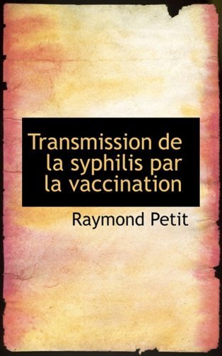 Transmission De La Syphilis Par La Vaccination - Raymond Petit - Libros - BiblioLife - 9780554909837 - 21 de agosto de 2008