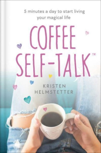 Cover for Kristen Helmstetter · Coffee Self-Talk: 5 Minutes a Day to Start Living Your Magical Life (Hardcover Book) (2022)