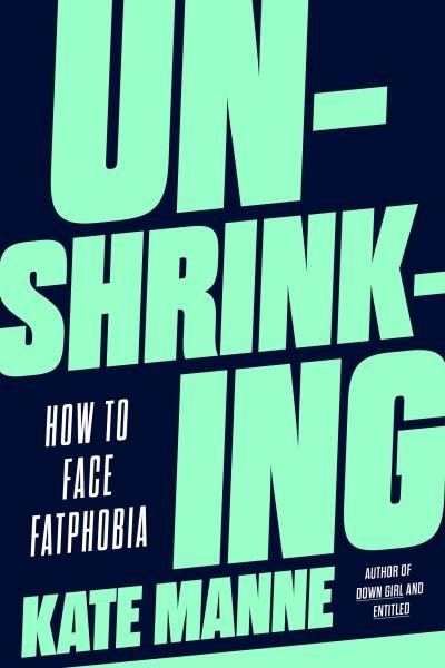 Cover for Kate Manne · Unshrinking: How to Face Fatphobia (Hardcover bog) (2024)