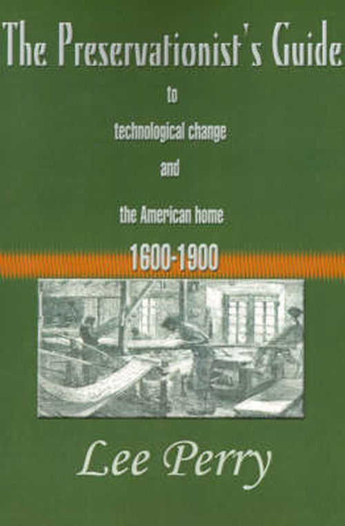 The Preservationist's Guide to Technological Change and the American Home 1600-1900 - Lee Perry - Livros - iUniverse - 9780595010837 - 1 de agosto de 2000