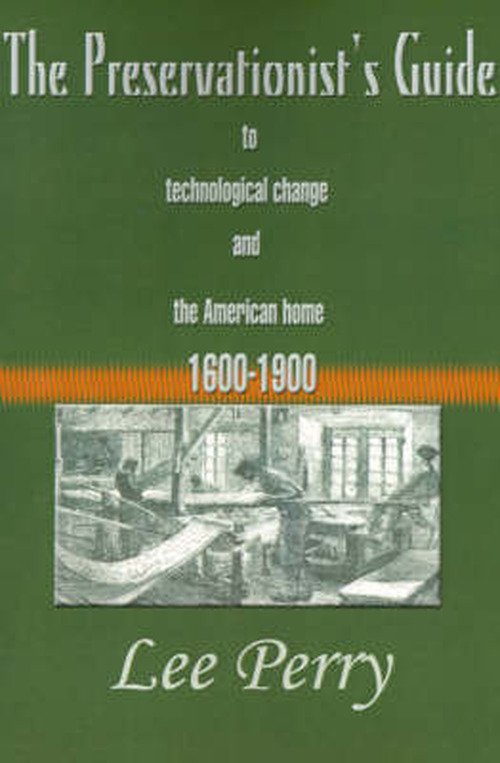 The Preservationist's Guide to Technological Change and the American Home 1600-1900 - Lee Perry - Bøker - iUniverse - 9780595010837 - 1. august 2000