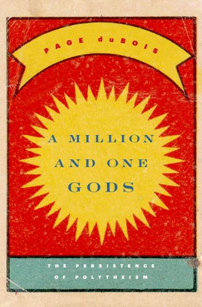 Cover for Page Dubois · A Million and One Gods: The Persistence of Polytheism (Hardcover Book) (2014)