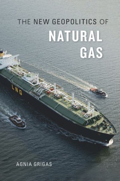 Cover for Agnia Grigas · The New Geopolitics of Natural Gas (Hardcover Book) (2017)