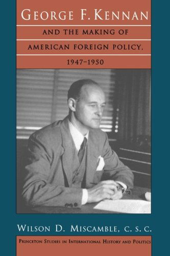 Cover for Miscamble, C.S.C., Wilson D. · George F. Kennan and the Making of American Foreign Policy, 1947-1950 - Princeton Studies in International History and Politics (Paperback Book) [Reprint edition] (1993)