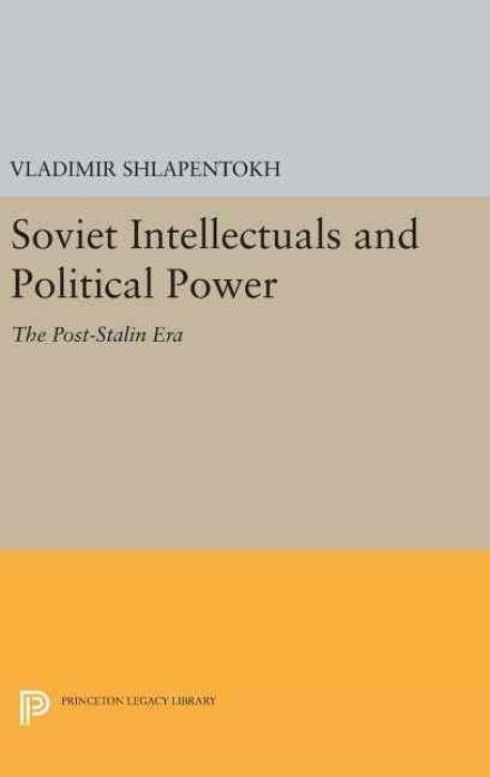 Cover for Vladimir Shlapentokh · Soviet Intellectuals and Political Power: The Post-Stalin Era - Princeton Legacy Library (Hardcover Book) (2016)