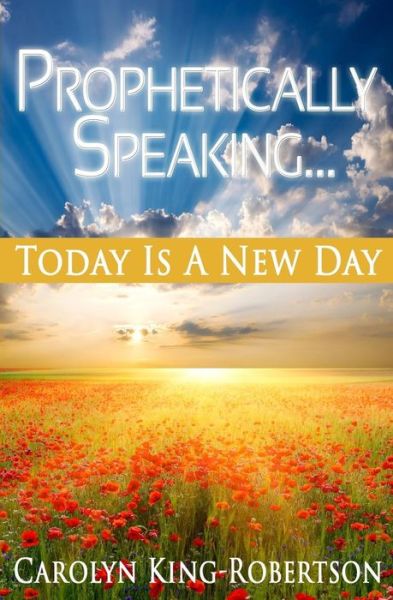 Prophetically Speaking - Carolyn King-Robertson - Książki - Love Clones, Incorporated - 9780692564837 - 25 października 2015