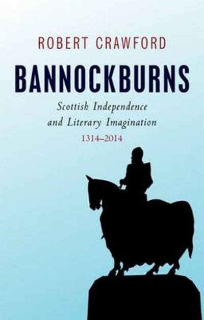Cover for Robert Crawford · Bannockburns: Scottish Independence and Literary Imagination, 1314-2014 (Inbunden Bok) (2014)