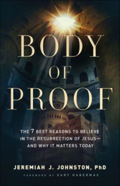 Body of Proof – The 7 Best Reasons to Believe in the Resurrection of Jesus––and Why It Matters Today - Jeremiah J. Johnston - Bøger - Baker Publishing Group - 9780764230837 - 14. marts 2023
